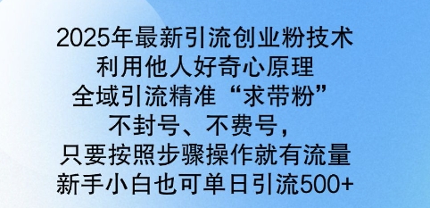 2025年最新引流创业粉技术，全域引流精准“求带粉”，不封号，不费号，新手小白也可单日引流500+-众创网