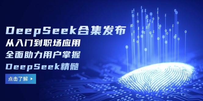 DeepSeek合集发布，从入门到职场应用，全面助力用户掌握DeepSeek精髓-众创网