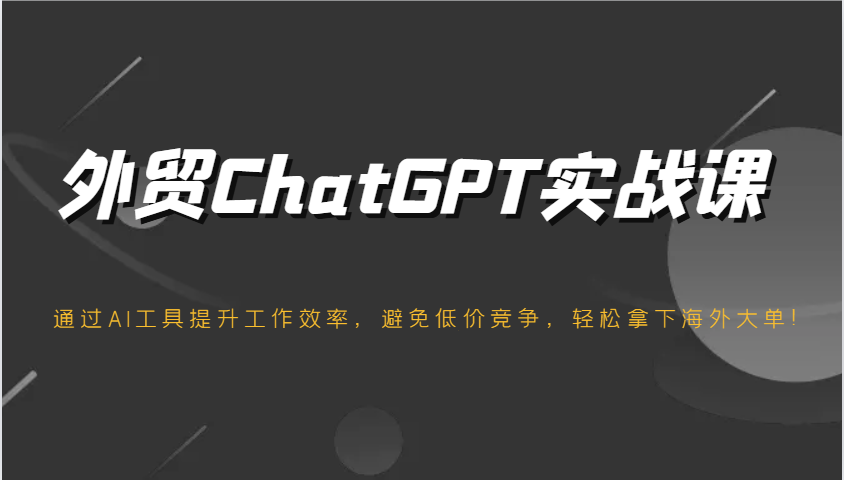 外贸ChatGPT实战课，通过AI工具提升工作效率，避免低价竞争，轻松拿下海外大单！-众创网