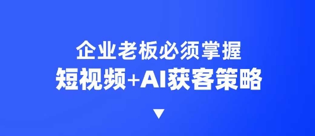 企业短视频AI获客霸屏流量课，6步短视频+AI突围法，3大霸屏抢客策略-众创网