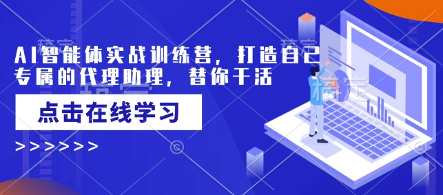 AI智能体实战训练营，打造自己专属的代理助理，替你干活-众创网