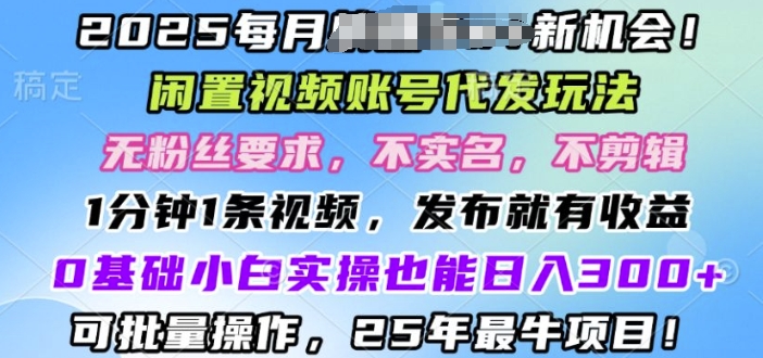 2025闲置视频账号一键代发玩法，0粉不实名不剪辑，领了视频直接发，0基础小白也能日入3张-众创网