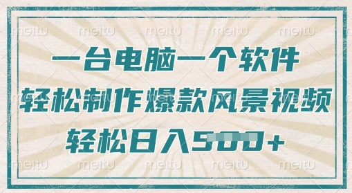 一台电脑一个软件，教你轻松做出爆款治愈风景视频，轻松日入5张-众创网