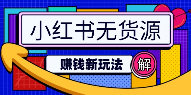 （14424期）小红书无货源赚钱新玩法：无需涨粉囤货直播，轻松实现日破2w-众创网