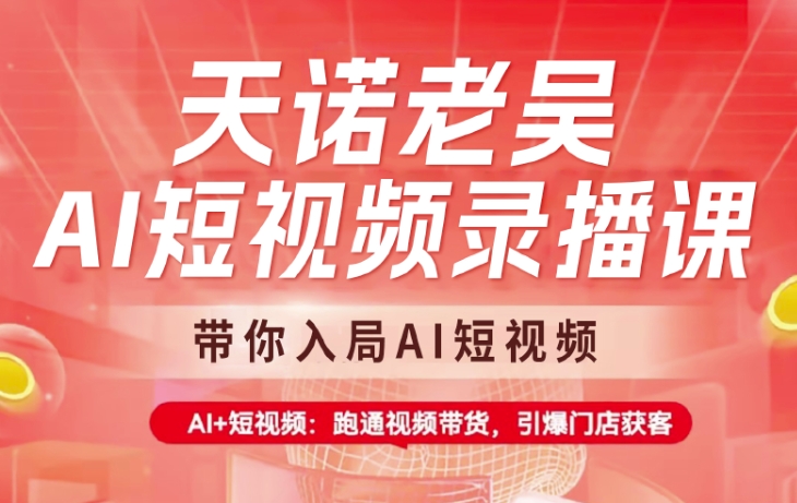 天诺老吴AI短视频录播课，带你入局AI短视频，AI+短视频，跑通视频带货-众创网