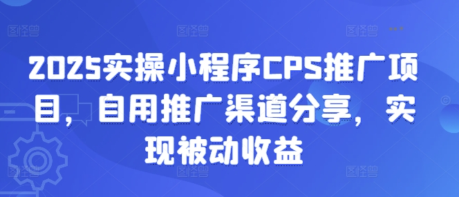 2025实操小程序CPS推广项目，自用推广渠道分享，实现被动收益-众创网