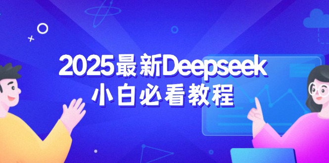 （14391期）2025最新Deepseek小白必看教程：从注册登录到深度思考，一站式学习体验-众创网