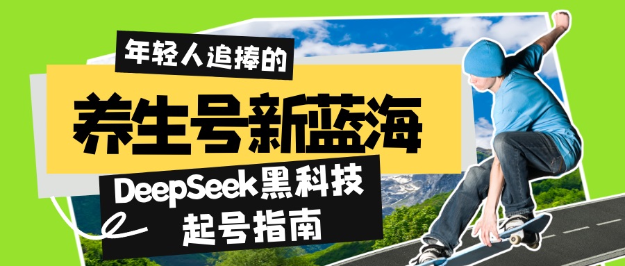 （14418期）养生号新蓝海！DeepSeek黑科技起号指南：7天打造5W+爆款作品，素人日赚…-众创网