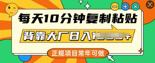 每天10分钟，复制粘贴，背靠大厂日入多张，正规项目，常年可做-众创网