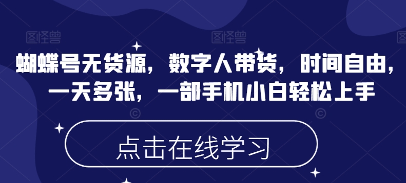 蝴蝶号无货源，数字人带货，时间自由，一天多张，一部手机小白轻松上手-众创网