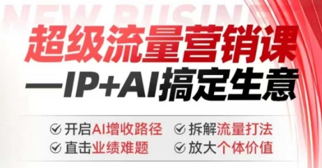 2025年超级流量营销课，IP+AI搞定生意，开启AI增收路径 直击业绩难题 拆解流量打法 放大个体价值-众创网