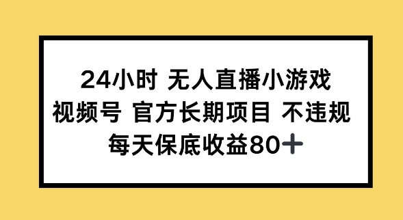 24小时无人直播小游戏，视频号官方长期项目，长期项目小白轻松可做每天保底收益80+-众创网