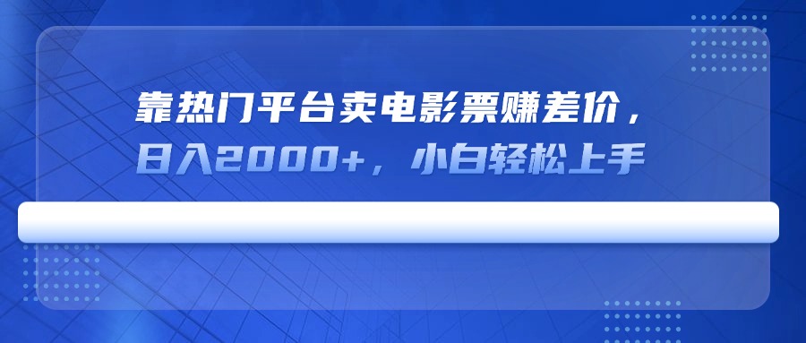 （14564期）靠热门平台卖电影票赚差价，日入2000+，小白轻松上手-众创网