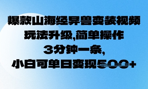 爆款山海经异兽变装视频，玩法升级，简单操作，3分钟一条， 小白可单日变现5张-众创网