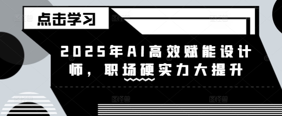 2025年AI高效赋能设计师，职场硬实力大提升-众创网