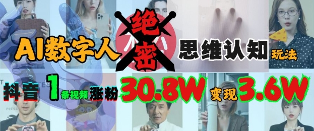 AI数字人绝密思维认知玩法，抖音1条视频涨粉30.8W，变现过W-众创网