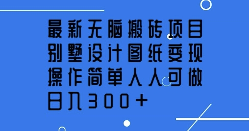 最新无脑搬砖项目，别墅设计图纸变现，操作简单人人可做，日入3张-众创网