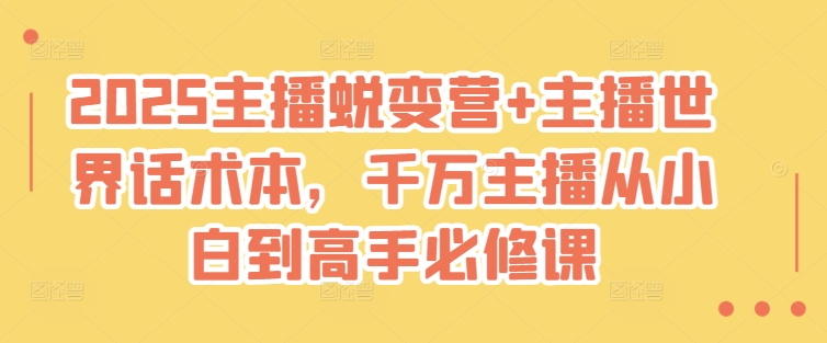 2025主播蜕变营+主播世界话术本，千万主播从小白到高手必修课-众创网