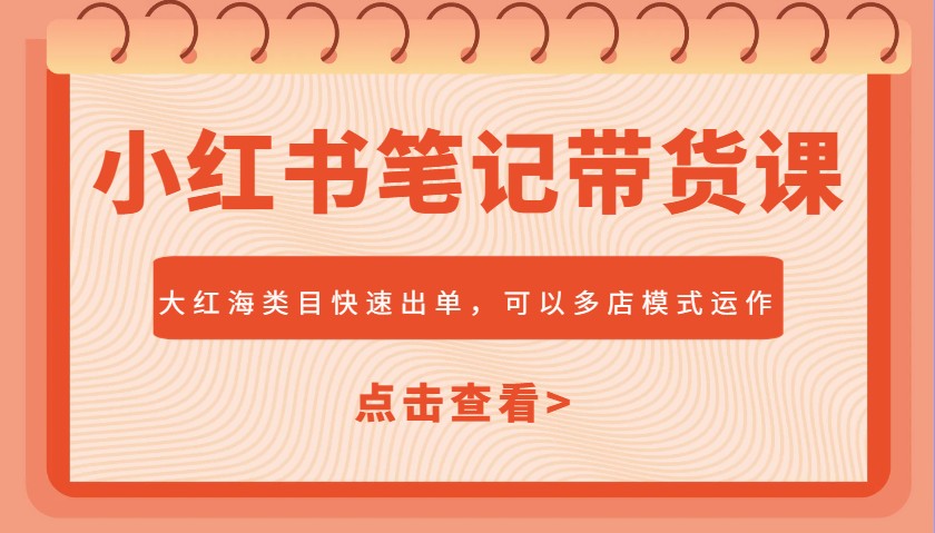 小红书笔记带货课，大红海类目快速出单，市场大，可以多店模式运作-众创网