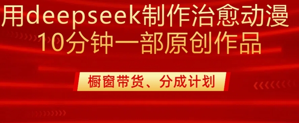 用deepseek制作治愈系漫剪，20分钟一部纯原创作品，多种变现渠道外面收费980-众创网