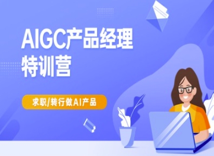 AIGC产品经理特训营-产品经理较教程，求职转行做AI产品-众创网