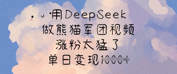 用DeepSeek做熊猫军团视频，涨粉太猛了，单日变现多张-众创网