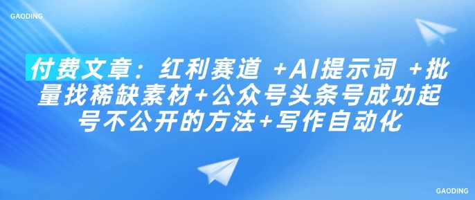 付费文章：红利赛道 +AI提示词 +批量找稀缺素材+公众号头条号成功起号不公开的方法+写作自动化-众创网