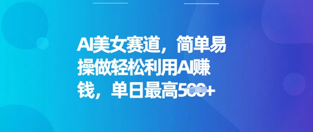 AI美女赛道，简单易操做轻松利用AI挣钱，单日最高5张-众创网