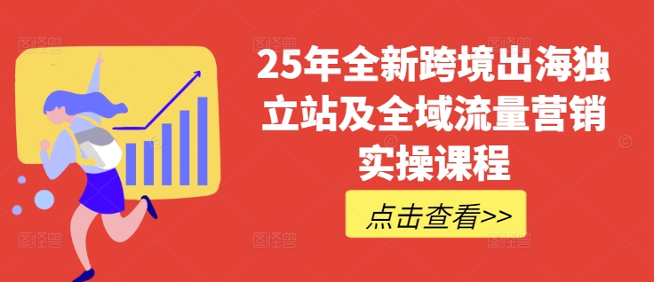 25年全新跨境出海独立站及全域流量营销实操课程，跨境电商独立站TIKTOK全域营销普货特货玩法大全-众创网