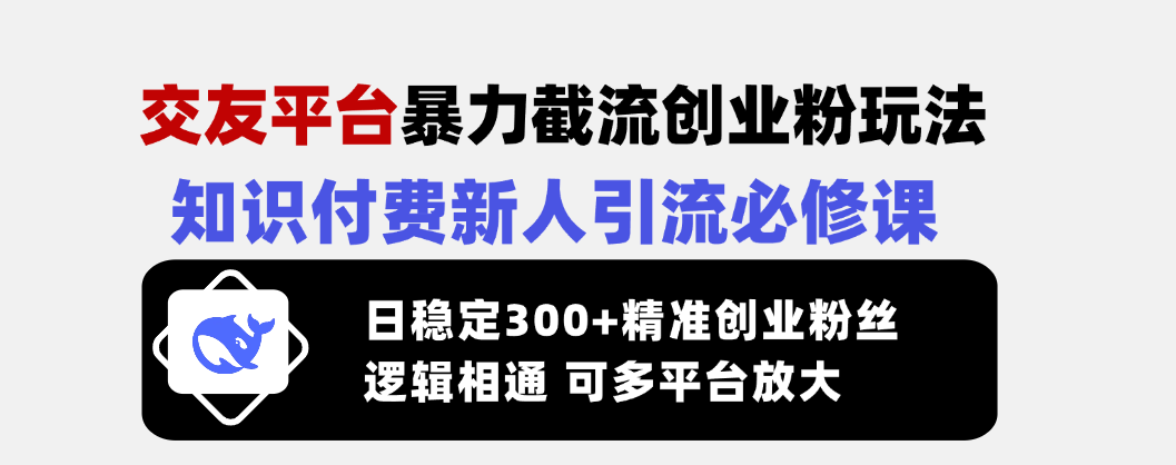 （14432期）交友平台暴力截流创业粉玩法，知识付费新人引流必修课，日稳定300+精准…-众创网