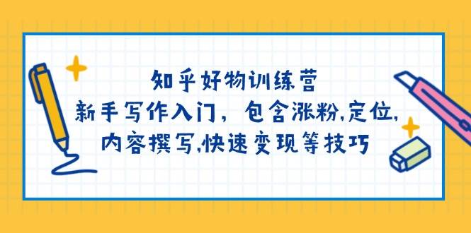 知乎好物训练营：新手写作入门，包含涨粉，定位，内容撰写，快速变现等技巧-众创网