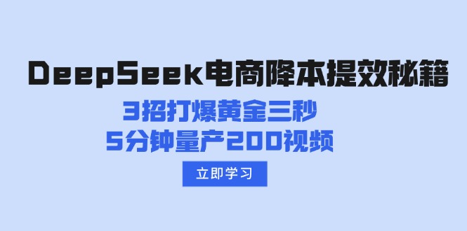 （14380期）DeepSeek电商降本提效秘籍：3招打爆黄金三秒，5分钟量产200视频-众创网