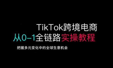 TikTok跨境电商从0-1全链路全方位实操教程，把握多元变化中的全球生意机会-众创网