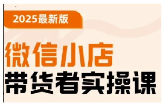 2025最新版微信小店带货者实操课，基础操作到高级运营技巧，快速上手-众创网