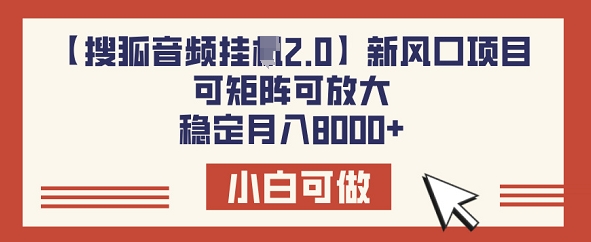 【搜狐音频挂JI2.0】新风口项目，可矩阵可放大，稳定月入8k-众创网