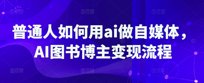 普通人如何用ai做自媒体，AI图书博主变现流程-众创网